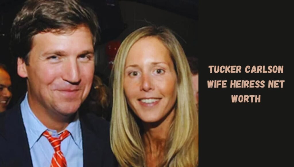 tucker carlson wife heiress net worth